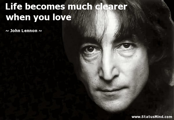 John Lennon: "Life becomes much clearer when you love."